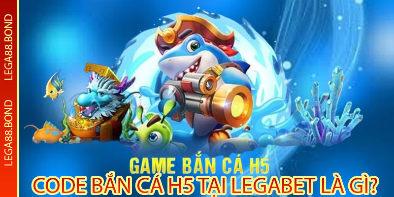 Code Bắn Cá H5 tại Legabet là gì?