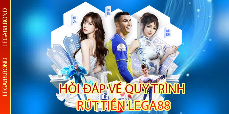 Hỏi đáp về quy trình rút tiền Lega88