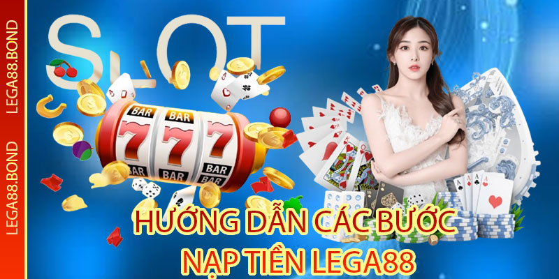 Hướng dẫn các bước nạp tiền Lega88 cho từng phương thức cụ thể