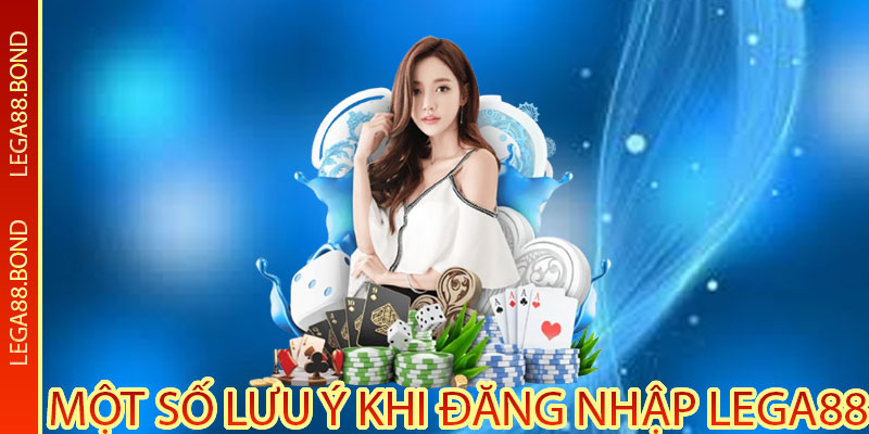 Một số lưu ý khi đăng nhập Lega88