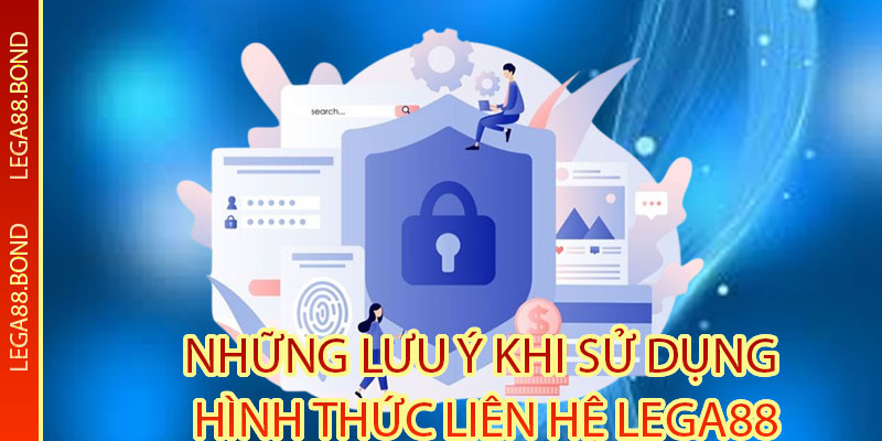 Những lưu ý khi sử dụng hình thức liên hệ Lega88