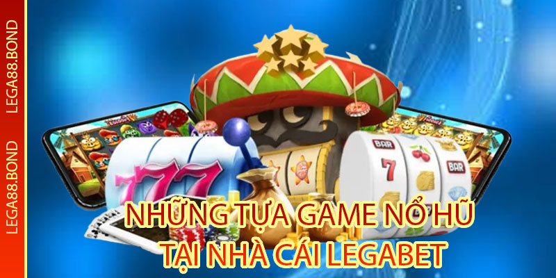 Những tựa game nổ hũ tại nhà cái Legabet