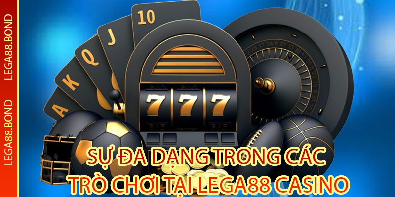 Sự đa dạng trong các trò chơi tại lega88 Casino