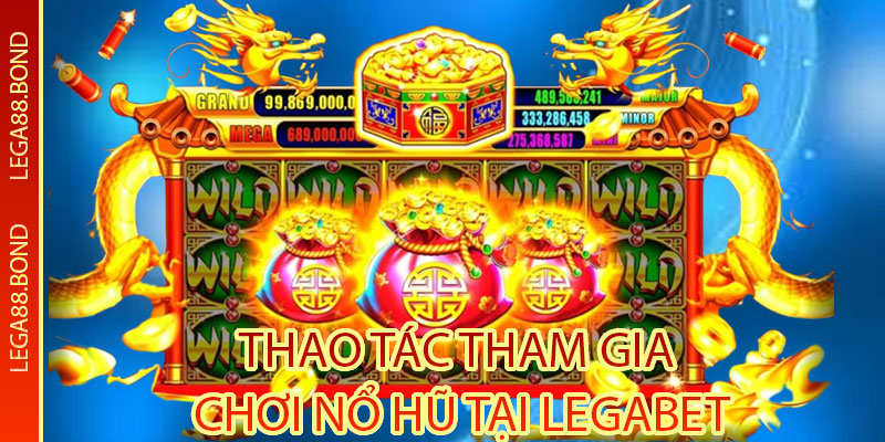 thao tác tham gia chơi nổ hũ tại Legabet