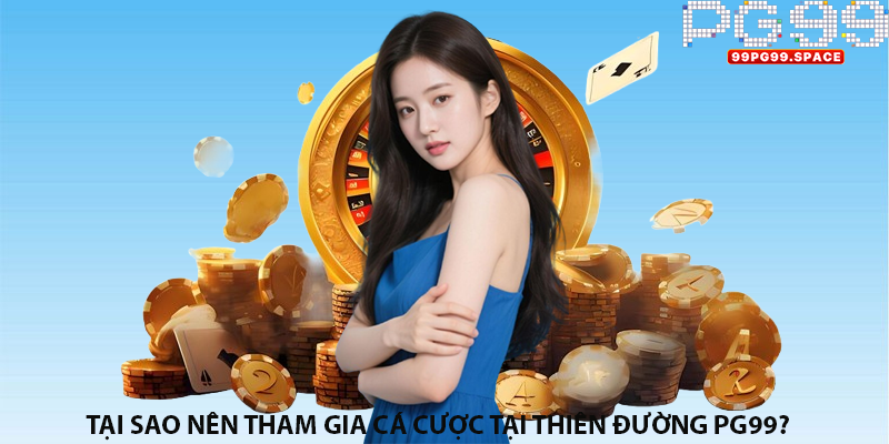 Tại sao nên tham gia cá cược tại thiên đường PG99?